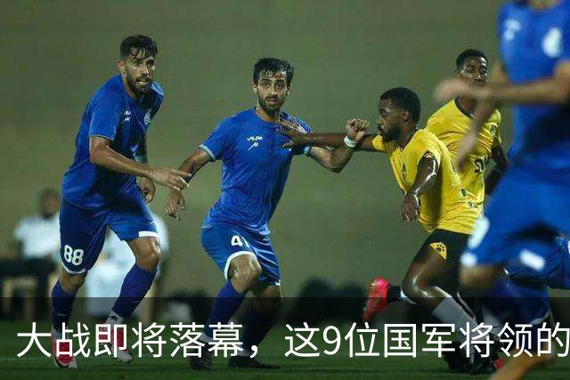 大战即将落幕，这9位国军将领的决策大变脸！