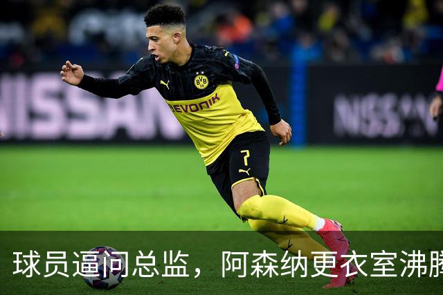 球员逼问总监，阿森纳更衣室沸腾：签下维尼修斯，1.5亿镑创英超史最贵纪录？