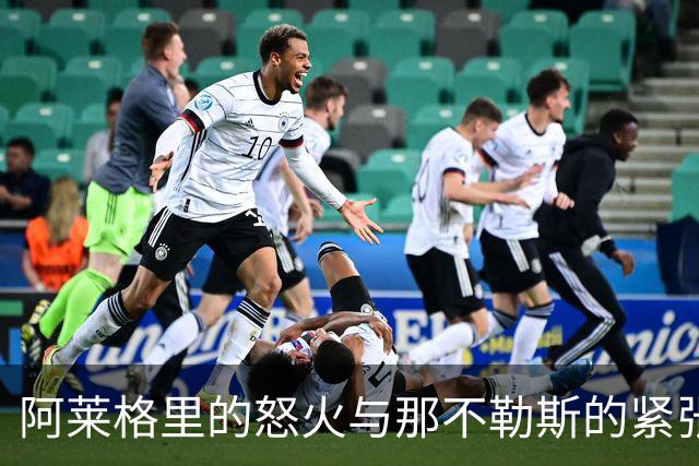 阿莱格里的怒火与那不勒斯的紧张局势：一场更衣室的“火山喷发